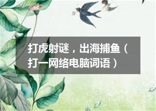 打虎射谜，出海捕鱼（打一网络电脑词语）