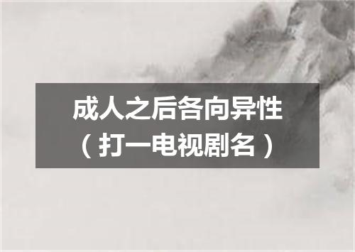 成人之后各向异性（打一电视剧名）