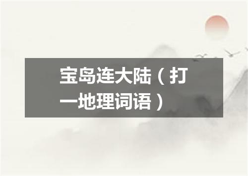 宝岛连大陆（打一地理词语）