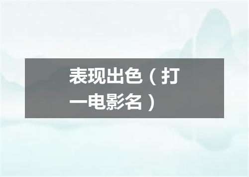 表现出色（打一电影名）