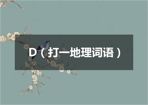D（打一地理词语）