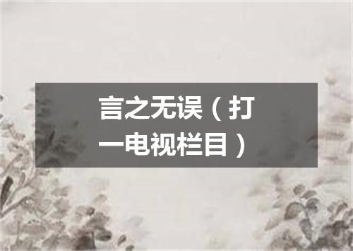 言之无误（打一电视栏目）