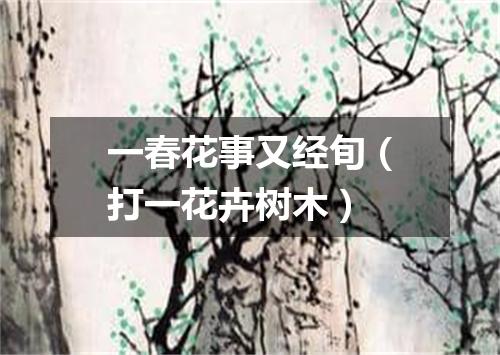 一春花事又经旬（打一花卉树木）