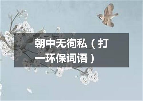 朝中无徇私（打一环保词语）