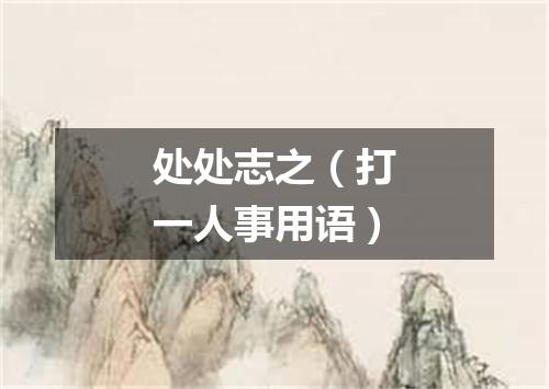 处处志之（打一人事用语）