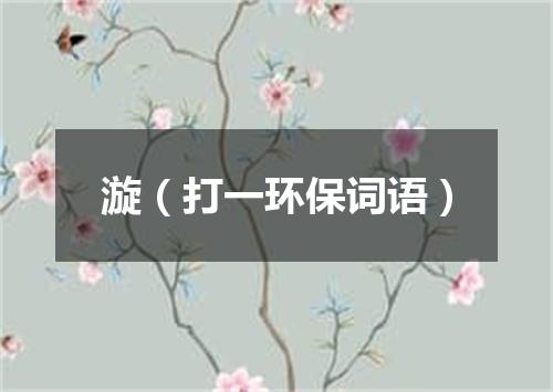 漩（打一环保词语）