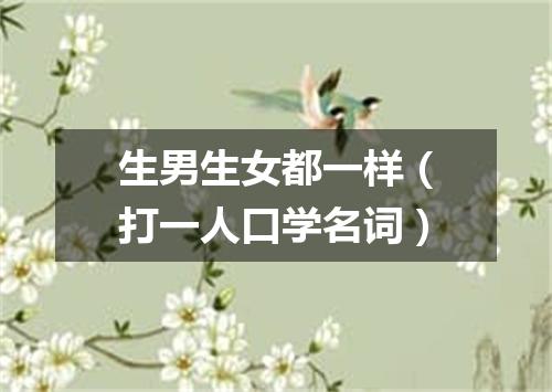 生男生女都一样（打一人口学名词）