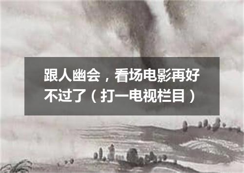 跟人幽会，看场电影再好不过了（打一电视栏目）