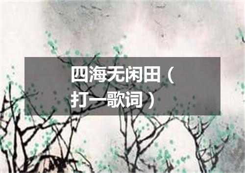 四海无闲田（打一歌词）
