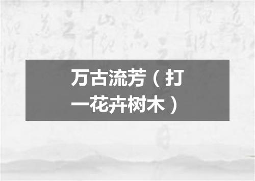 万古流芳（打一花卉树木）