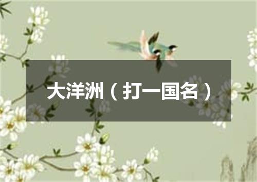 大洋洲（打一国名）