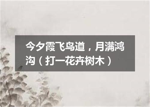今夕霞飞鸟道，月满鸿沟（打一花卉树木）