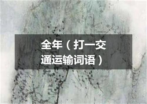 全年（打一交通运输词语）