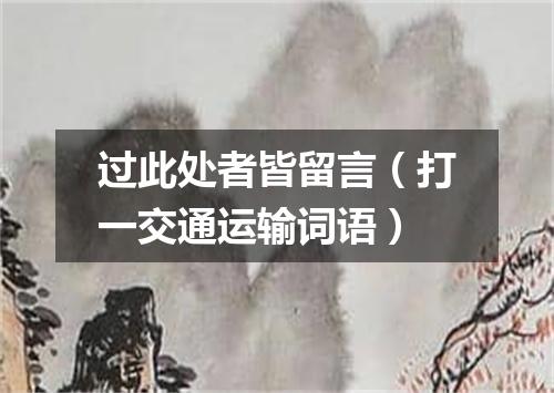 过此处者皆留言（打一交通运输词语）