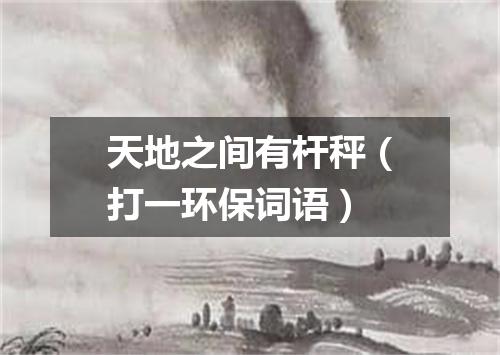 天地之间有杆秤（打一环保词语）