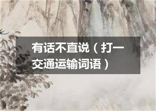 有话不直说（打一交通运输词语）
