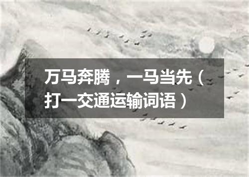 万马奔腾，一马当先（打一交通运输词语）