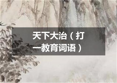 天下大治（打一教育词语）