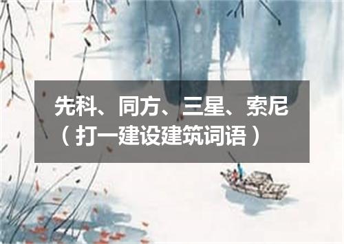 先科、同方、三星、索尼（打一建设建筑词语）
