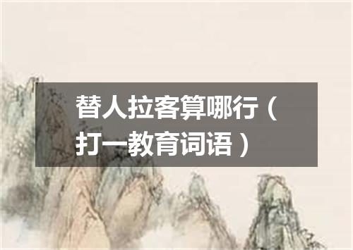 替人拉客算哪行（打一教育词语）