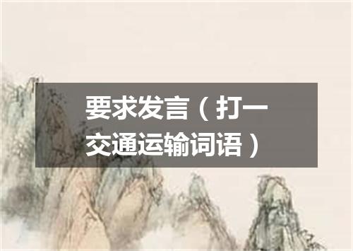要求发言（打一交通运输词语）