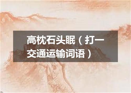 高枕石头眠（打一交通运输词语）