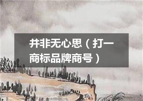 并非无心思（打一商标品牌商号）