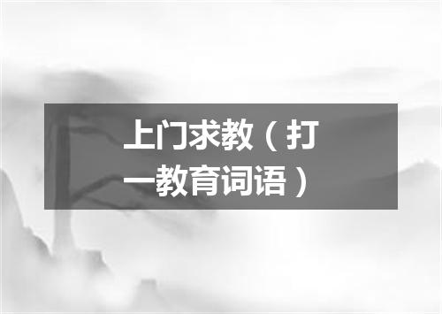上门求教（打一教育词语）