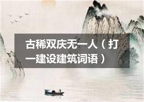 古稀双庆无一人（打一建设建筑词语）