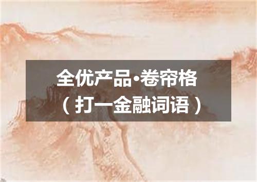 全优产品·卷帘格（打一金融词语）
