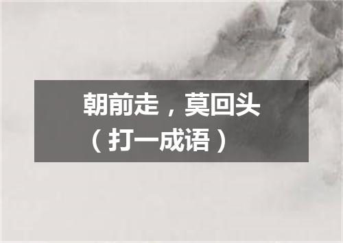 朝前走，莫回头（打一成语）