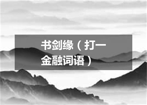 书剑缘（打一金融词语）