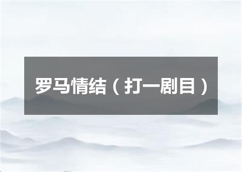 罗马情结（打一剧目）