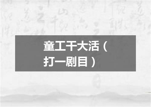 童工干大活（打一剧目）