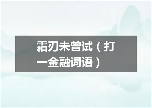 霜刃未曾试（打一金融词语）