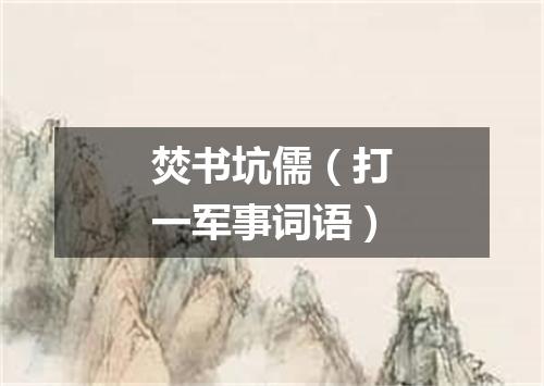 焚书坑儒（打一军事词语）