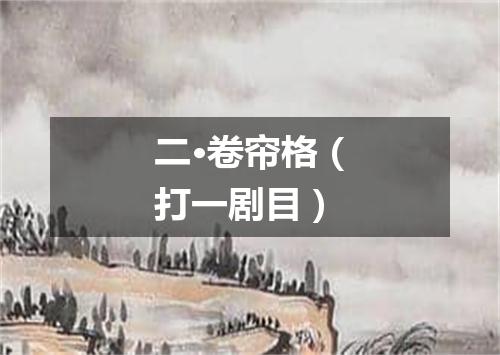 二·卷帘格（打一剧目）