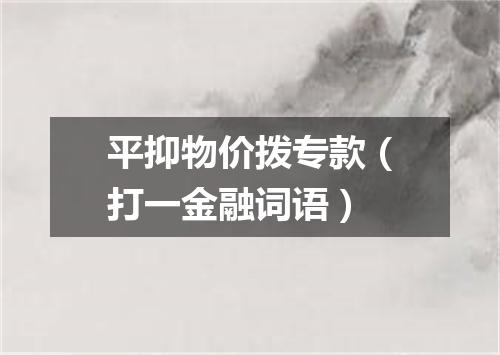 平抑物价拨专款（打一金融词语）