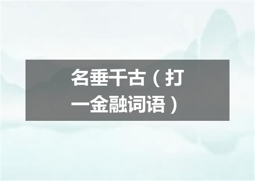 名垂千古（打一金融词语）