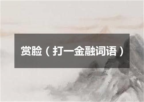 赏脸（打一金融词语）