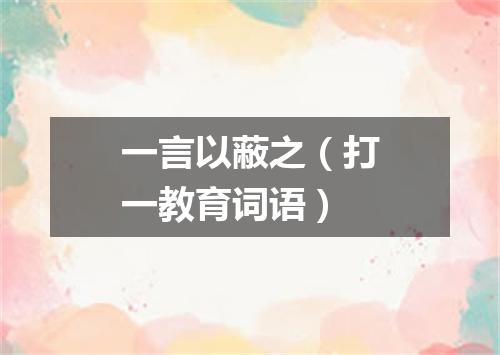 一言以蔽之（打一教育词语）