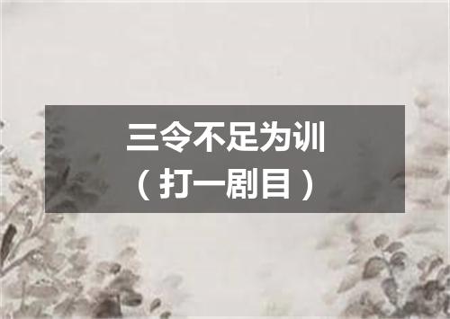三令不足为训（打一剧目）