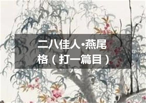 二八佳人·燕尾格（打一篇目）