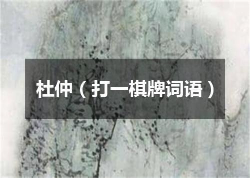 杜仲（打一棋牌词语）