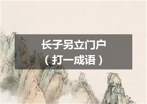 长子另立门户（打一成语）