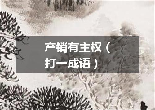 产销有主权（打一成语）