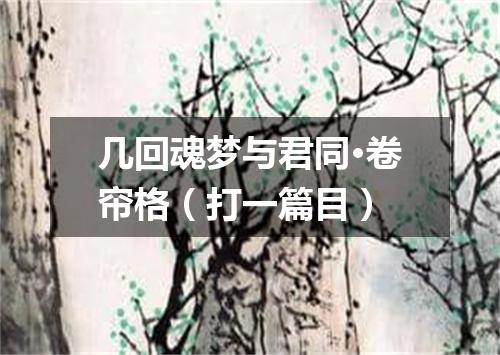 几回魂梦与君同·卷帘格（打一篇目）