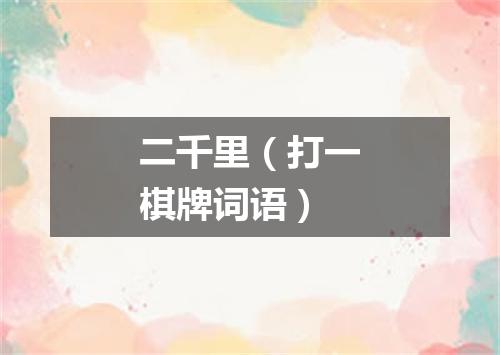 二千里（打一棋牌词语）