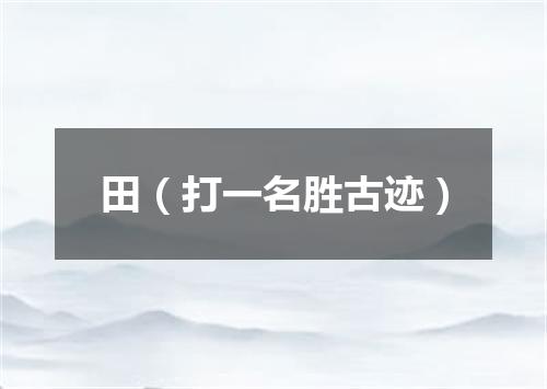 田（打一名胜古迹）