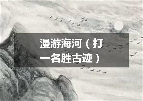 漫游海河（打一名胜古迹）